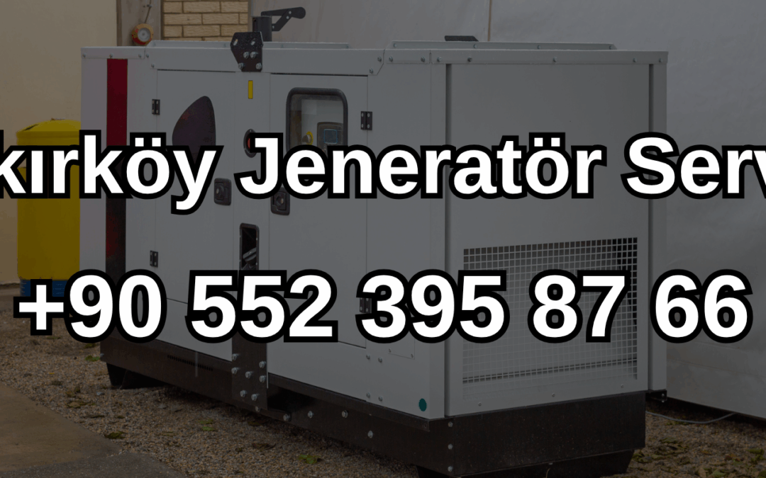 Bakırköy Jeneratör Servisi ve Satışı